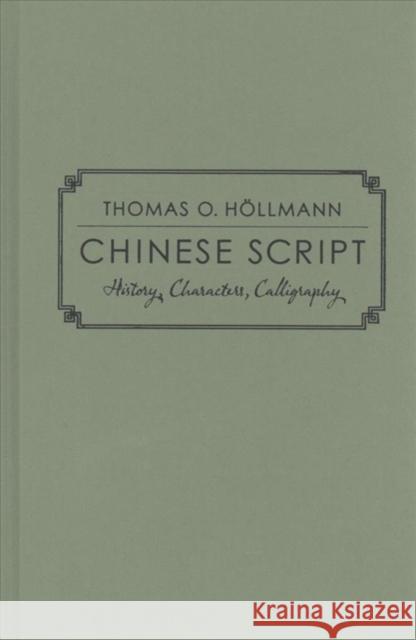 Chinese Script: History, Characters, Calligraphy Thomas O. Hollmann Maximiliane Donicht 9780231181723 Columbia University Press