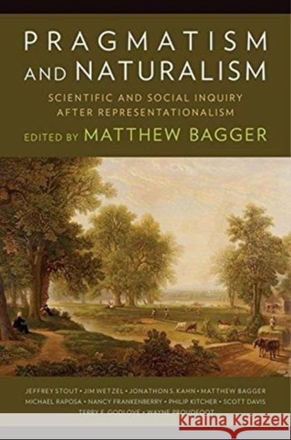 Pragmatism and Naturalism: Scientific and Social Inquiry After Representationalism Matthew Bagger Matthew Bagger Scott Davis 9780231181884