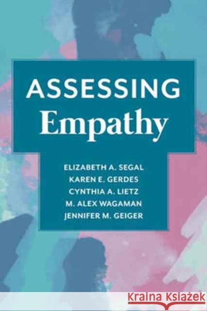 Assessing Empathy Segal, Elizabeth A.; Gerdes, Karen E.; Lietz, Cynthia A. 9780231181907