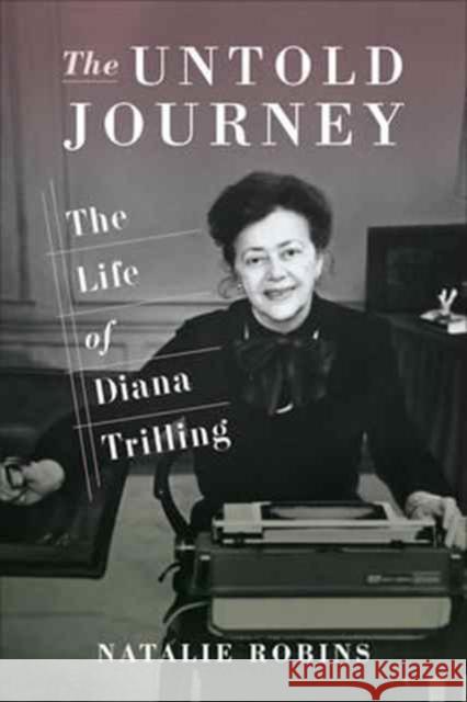 The Untold Journey: The Life of Diana Trilling Robins, Natalie 9780231182089
