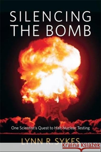 Silencing the Bomb: One Scientist's Quest to Halt Nuclear Testing Sykes, Lynn R. 9780231182485 Columbia University Press