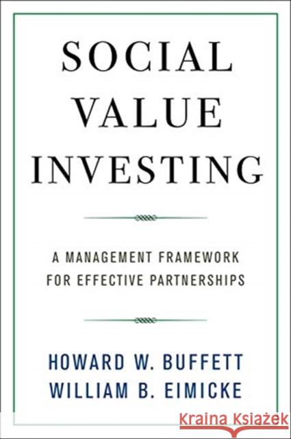 Social Value Investing: A Management Framework for Effective Partnerships Howard W. Buffett William B. Eimicke 9780231182911 Columbia University Press