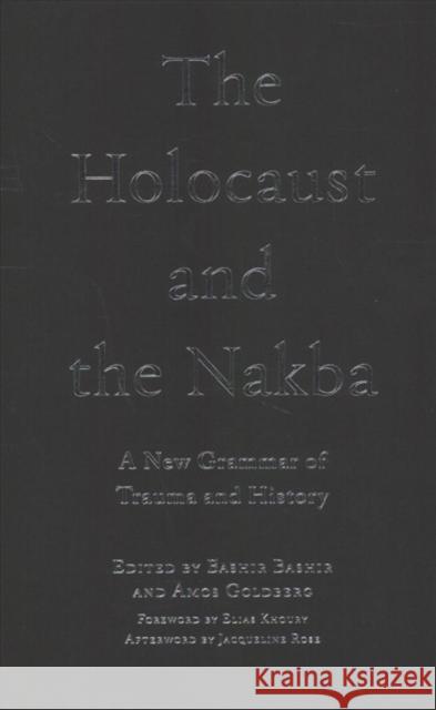 The Holocaust and the Nakba: A New Grammar of Trauma and History Bashair Bashair Amos Goldberg 9780231182966