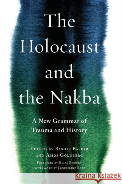 The Holocaust and the Nakba: A New Grammar of Trauma and History Bashir Bashir Amos Goldberg Elias Khoury 9780231182973 Columbia University Press