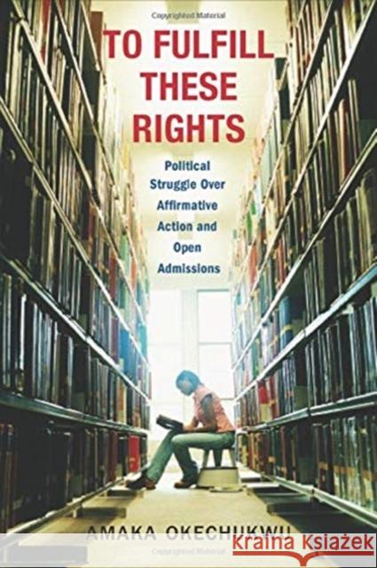 To Fulfill These Rights: Political Struggle Over Affirmative Action and Open Admissions Amaka Okechukwu 9780231183086 Columbia University Press