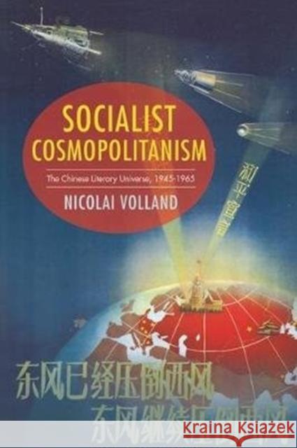 Socialist Cosmopolitanism: The Chinese Literary Universe, 1945-1965 Nicolai Volland 9780231183116