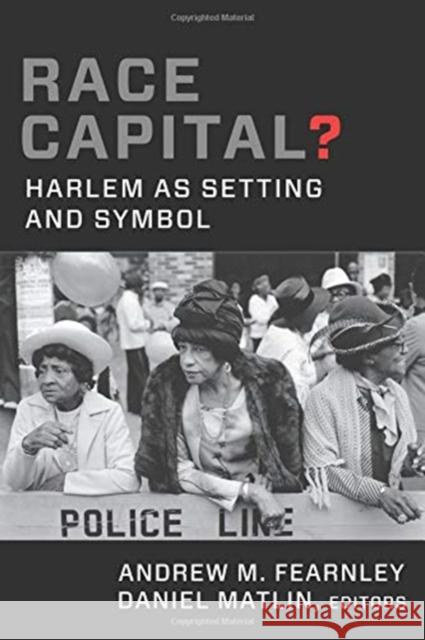 Race Capital?: Harlem as Setting and Symbol Andrew M. Fearnley 9780231183222 Columbia University Press