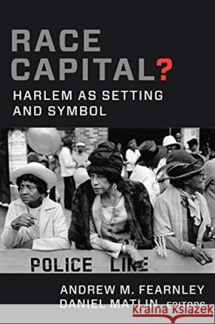 Race Capital?: Harlem as Setting and Symbol Andrew M. Fearnley 9780231183239 Columbia University Press