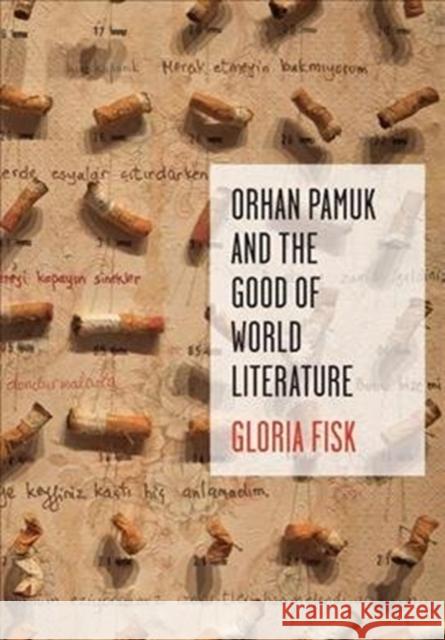 Orhan Pamuk and the Good of World Literature Gloria Fisk 9780231183260 Columbia University Press