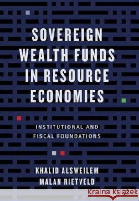 Sovereign Wealth Funds in Resource Economies: Institutional and Fiscal Foundations Khalid Alsweilem Malan Rietveld 9780231183543 Columbia University Press