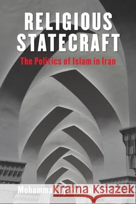 Religious Statecraft: The Politics of Islam in Iran Mohammad Tabaar 9780231183666