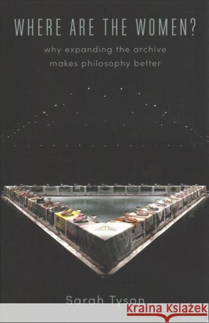 Where Are the Women?: Why Expanding the Archive Makes Philosophy Better Tyson, Sarah 9780231183970 Columbia University Press