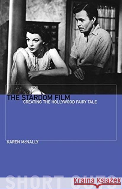 The Stardom Film: Creating the Hollywood Fairy Tale Karen McNally 9780231184014 Wallflower Press