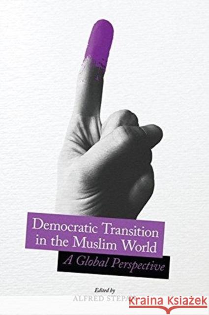 Democratic Transition in the Muslim World: A Global Perspective Alfred C. Stepan 9780231184304 Columbia University Press