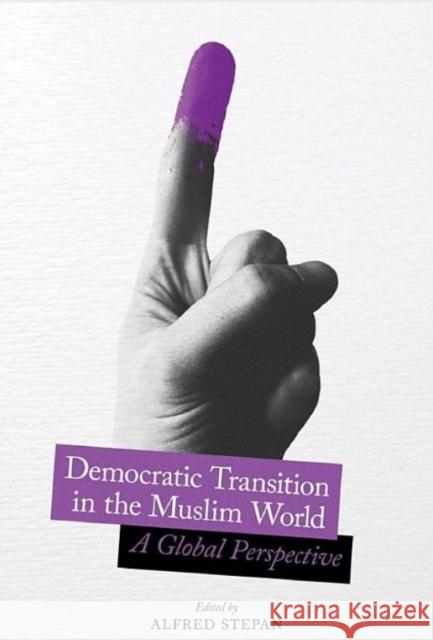 Democratic Transition in the Muslim World: A Global Perspective Stepan, Alfred 9780231184311 Columbia University Press