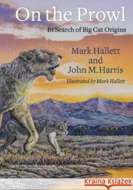 On the Prowl: In Search of Big Cat Origins Mark Hallett John Harris 9780231184502 Columbia University Press