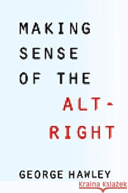 Making Sense of the Alt-Right George Hawley 9780231185134