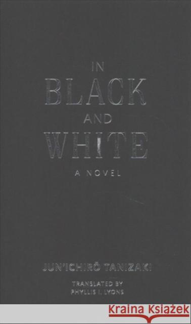 In Black and White Jun'ichiroi Tanizaki Phyllis I. Lyons 9780231185189 Columbia University Press