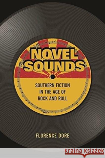 Novel Sounds: Southern Fiction in the Age of Rock and Roll Florence Dore 9780231185226 Columbia University Press