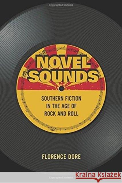Novel Sounds: Southern Fiction in the Age of Rock and Roll Florence Dore 9780231185233 Columbia University Press