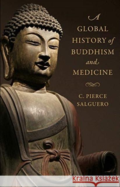 A Global History of Buddhism and Medicine C. Pierce Salguero 9780231185271 Columbia University Press