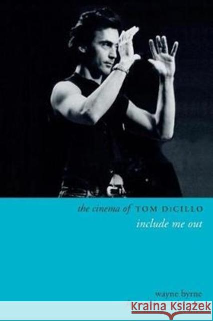 The Cinema of Tom DiCillo: Include Me Out Byrne, Wayne 9780231185356 Wallflower Press