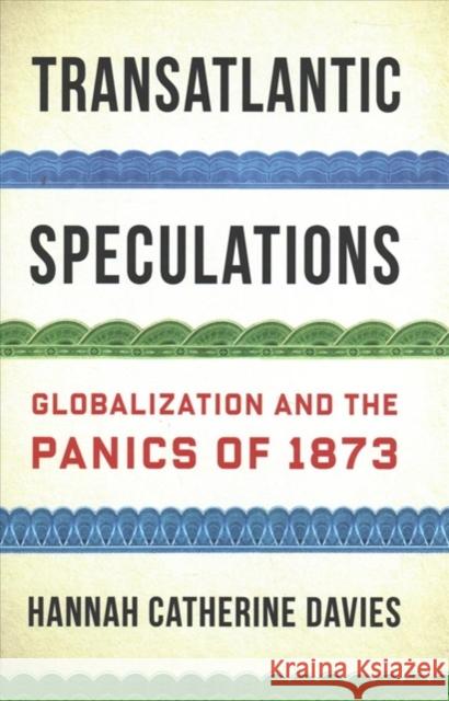 Transatlantic Speculations: Globalization and the Panics of 1873 Catherine Hannah Davies 9780231185561