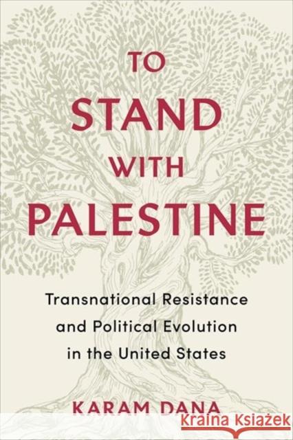 To Stand with Palestine: Transnational Resistance and Political Evolution in the United States Karam Dana 9780231186162 Columbia University Press