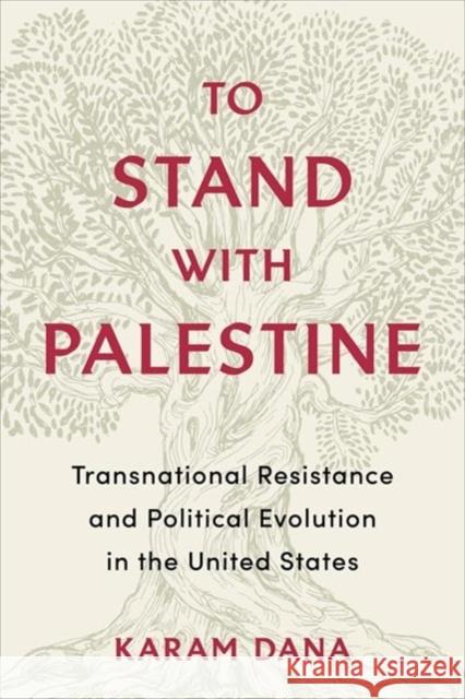 To Stand with Palestine: Transnational Resistance and Political Evolution in the United States Karam Dana 9780231186179 Columbia University Press