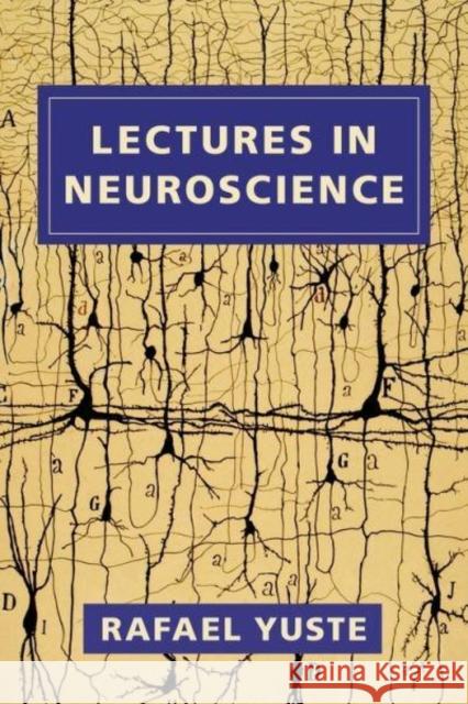 Lectures in Neuroscience Rafael Yuste 9780231186469 Columbia University Press