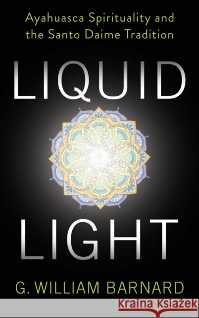 Liquid Light: Ayahuasca Spirituality and the Santo Daime Tradition  9780231186605 Columbia University Press