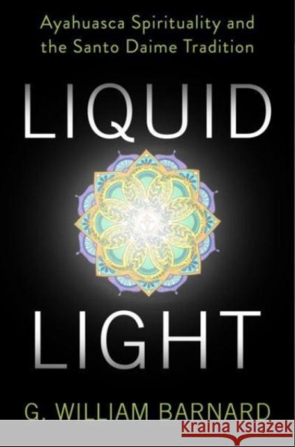 Liquid Light: Ayahuasca Spirituality and the Santo Daime Tradition  9780231186612 Columbia University Press