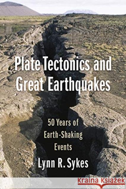 Plate Tectonics and Great Earthquakes: 50 Years of Earth-Shaking Events Lynn R. Sykes 9780231186889 Columbia University Press