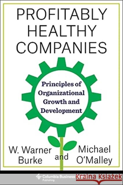 Profitably Healthy Companies: Principles of Organizational Growth and Development Michael O'Malley Warner Burke 9780231186919