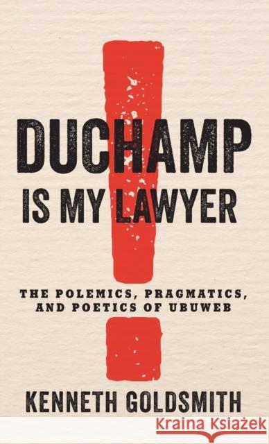 Duchamp Is My Lawyer: The Polemics, Pragmatics, and Poetics of Ubuweb Kenneth Goldsmith 9780231186940 Columbia University Press