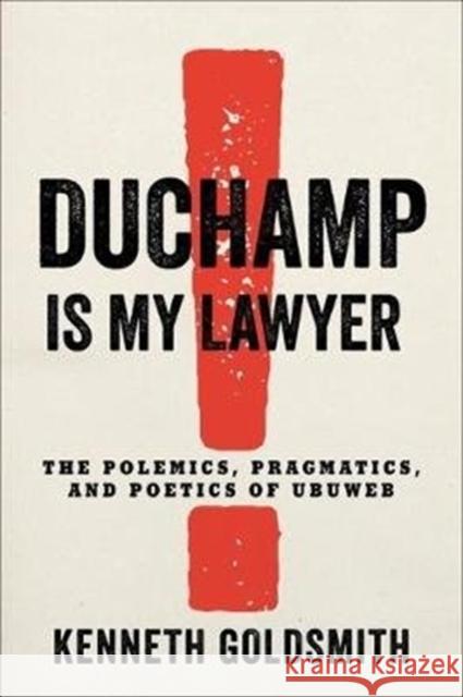 Duchamp Is My Lawyer: The Polemics, Pragmatics, and Poetics of Ubuweb Kenneth Goldsmith 9780231186957 Columbia University Press