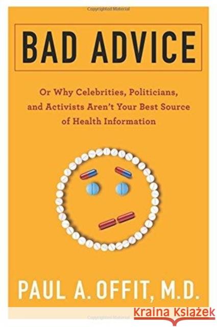Bad Advice: Or Why Celebrities, Politicians, and Activists Aren't Your Best Source of Health Information Offit, Paul 9780231186988 Columbia University Press