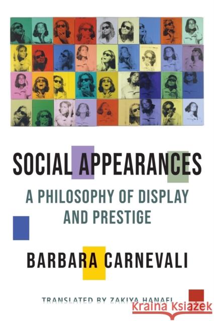 Social Appearances: A Philosophy of Display and Prestige Barbara Carnevali 9780231187077 Columbia University Press