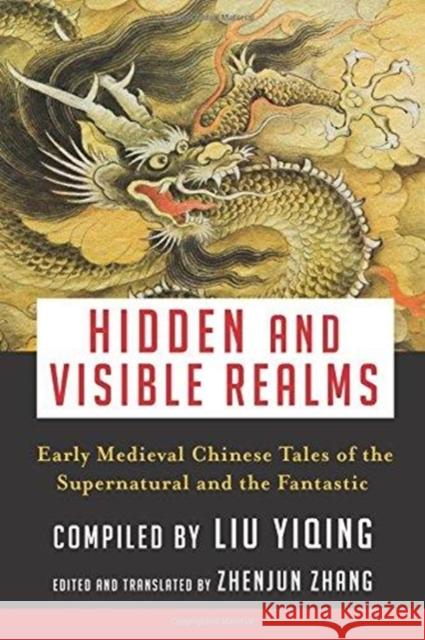 Hidden and Visible Realms: Early Medieval Chinese Tales of the Supernatural and the Fantastic Zhenjun Zhang 9780231187169 Columbia University Press