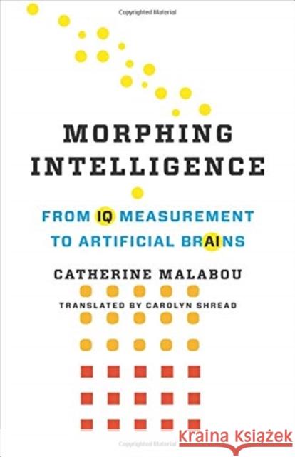 Morphing Intelligence: From IQ Measurement to Artificial Brains Catherine Malabou Carolyn Shread 9780231187367 Columbia University Press