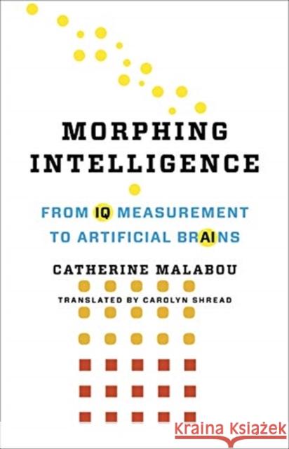 Morphing Intelligence: From IQ Measurement to Artificial Brains Catherine Malabou Carolyn Shread 9780231187374 Columbia University Press