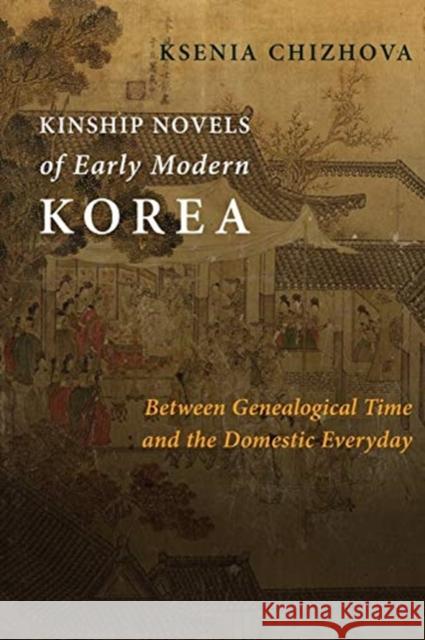 Kinship Novels of Early Modern Korea: Between Genealogical Time and the Domestic Everyday  9780231187817 Columbia University Press