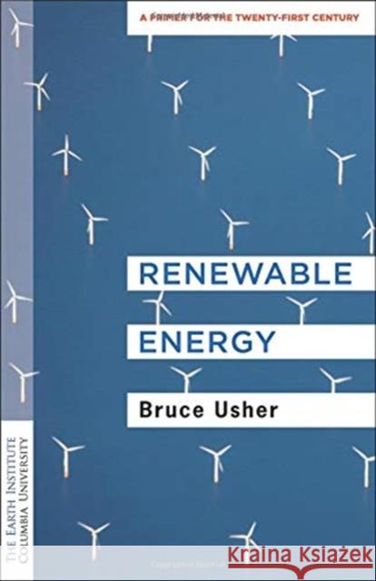 Renewable Energy: A Primer for the Twenty-First Century Usher, Bruce 9780231187855 Columbia University Press