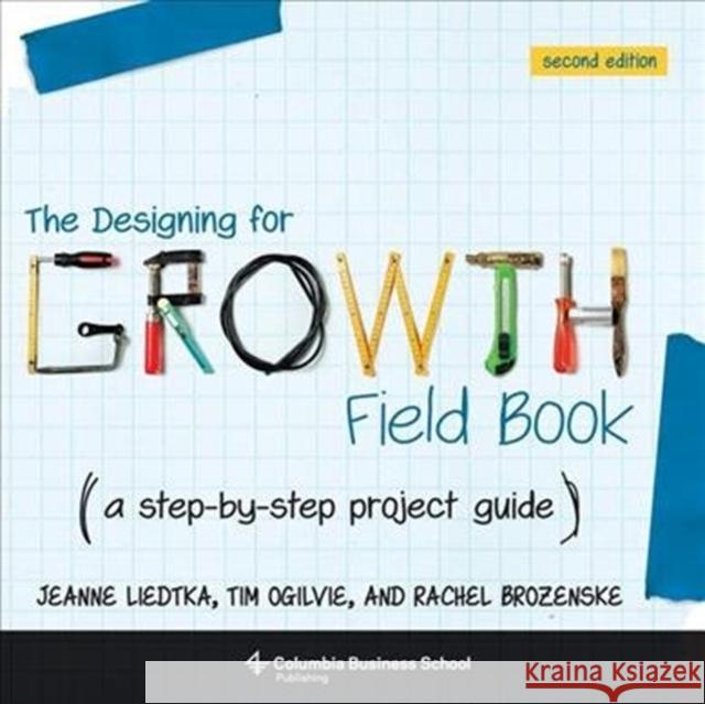 The Designing for Growth Field Book: A Step-By-Step Project Guide Rachel Brozenske 9780231187893 Columbia University Press