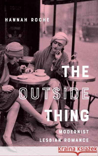 The Outside Thing: Modernist Lesbian Romance Hannah Roche 9780231188166 Columbia University Press