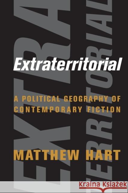 Extraterritorial: A Political Geography of Contemporary Fiction Matthew Hart 9780231188395 Columbia University Press