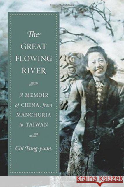The Great Flowing River: A Memoir of China, from Manchuria to Taiwan Chi Pang-Yuan John Balcom 9780231188401 Columbia University Press