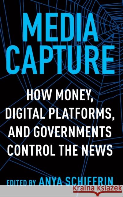 Media Capture: How Money, Digital Platforms, and Governments Control the News  9780231188821 Columbia University Press