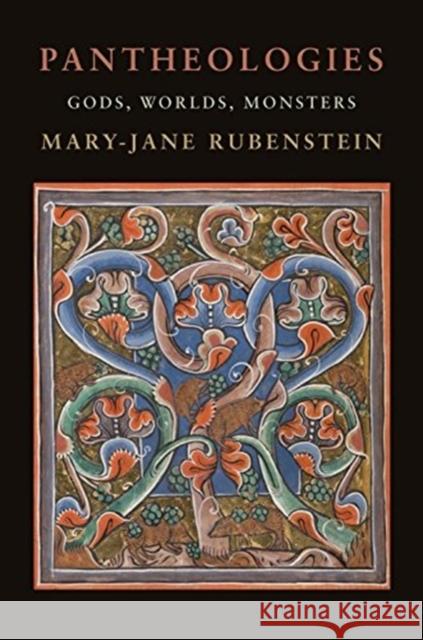 Pantheologies: Gods, Worlds, Monsters Mary-Jane Rubenstein 9780231189477 Columbia University Press