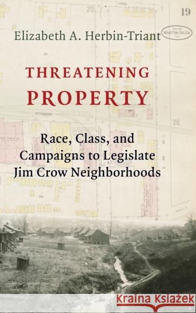 Threatening Property: Race, Class, and Campaigns to Legislate Jim Crow Neighborhoods Elizabeth A. Herbin-Triant 9780231189705 Columbia University Press